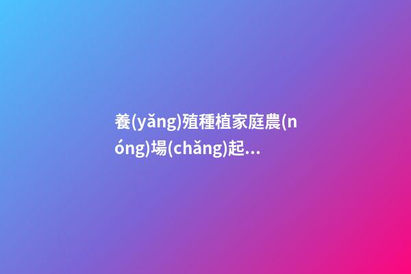 養(yǎng)殖種植家庭農(nóng)場(chǎng)起名大全 公司名洋氣吉利推薦,起名之家-第1張-公司起名-玄機(jī)派